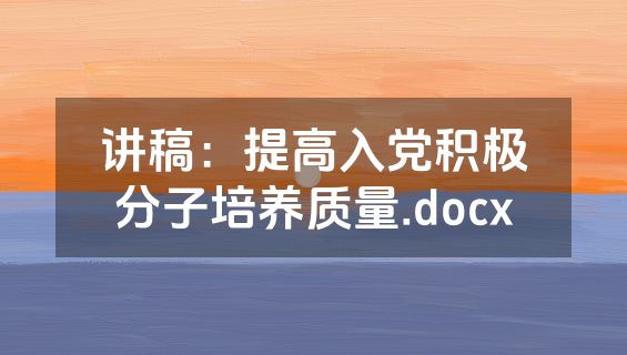 讲稿：提高入党积极分子培养质量.docx