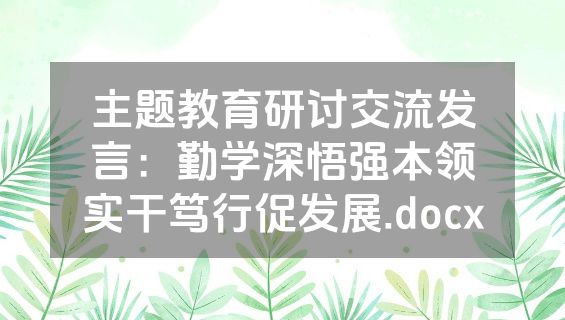 主题教育研讨交流发言：勤学深悟强本领实干笃行促发展.docx