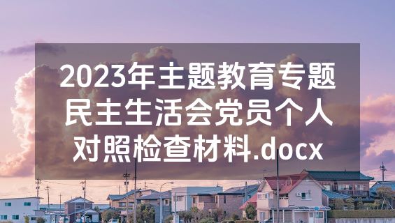 2023年主题教育专题民主生活会党员个人对照检查材料.docx