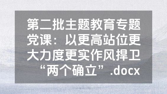 第二批主题教育专题党课：以更高站位更大力度更实作风捍卫“两个确立”.docx