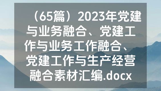 （65篇）2023年党建与业务融合、党建工作与业务工作融合、 党建工作与生产经营融合素材汇编.docx