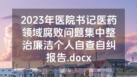 2023年医院书记医药领域腐败问题集中整治廉洁个人自查自纠报告.docx