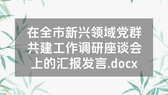 在全市新兴领域党群共建工作调研座谈会上的汇报发言.docx