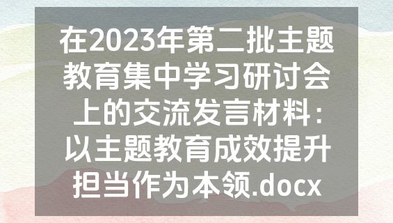 在2023年第二批主题教育集中学习研讨会上的交流发言材料：以主题教育成效提升担当作为本领.docx