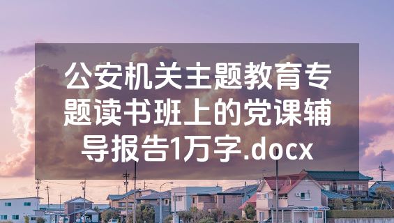 公安机关主题教育专题读书班上的党课辅导报告1万字.docx