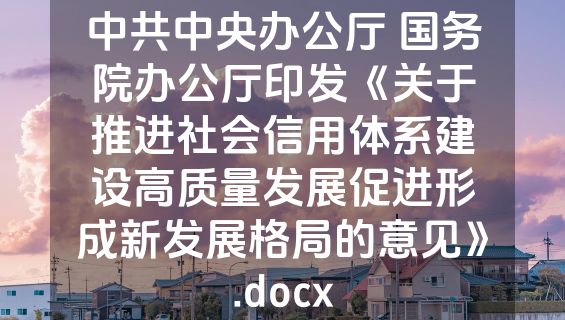 中共中央办公厅 国务院办公厅印发《关于推进社会信用体系建设高质量发展促进形成新发展格局的意见》.docx