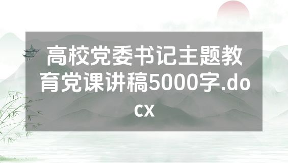 高校党委书记主题教育党课讲稿5000字.docx