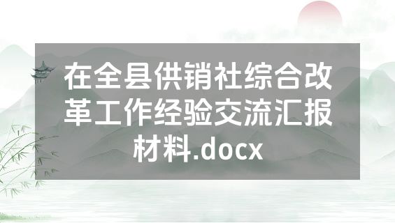 在全县供销社综合改革工作经验交流汇报材料.docx