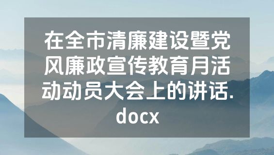 在全市清廉建设暨党风廉政宣传教育月活动动员大会上的讲话.docx