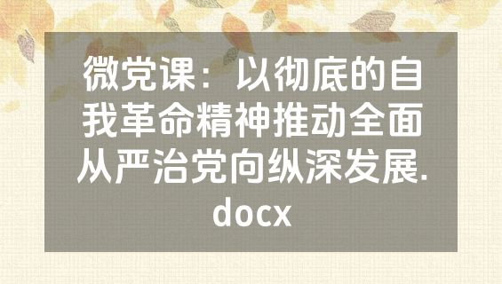 微党课：以彻底的自我革命精神推动全面从严治党向纵深发展.docx