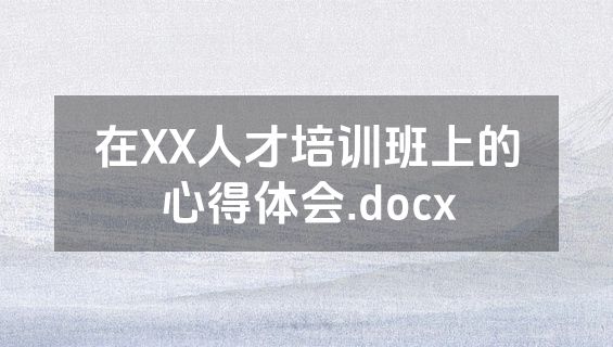 在XX人才培训班上的心得体会.docx