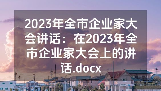 2023年全市企业家大会讲话：在2023年全市企业家大会上的讲话.docx