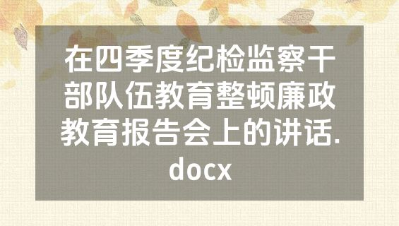 在四季度纪检监察干部队伍教育整顿廉政教育报告会上的讲话.docx