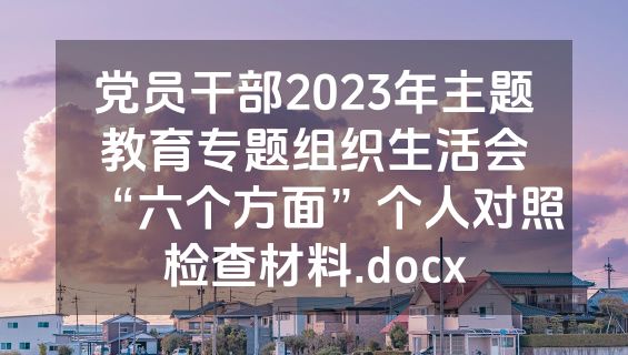党员干部2023年主题教育专题组织生活会“六个方面”个人对照检查材料.docx