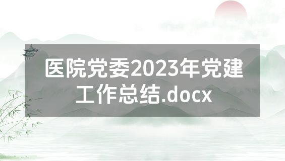 医院党委2023年党建工作总结.docx