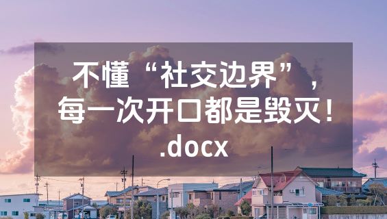 不懂“社交边界”，每一次开口都是毁灭！.docx