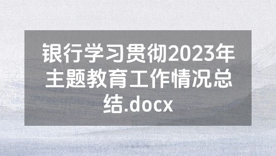 银行学习贯彻2023年主题教育工作情况总结.docx