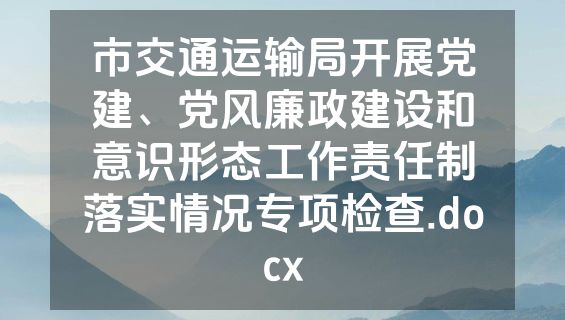 市交通运输局开展党建、党风廉政建设和意识形态工作责任制落实情况专项检查.docx