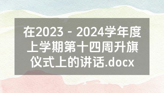 在2023－2024学年度上学期第十四周升旗仪式上的讲话.docx