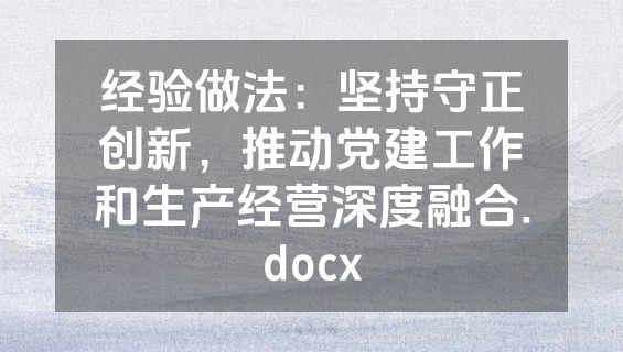 经验做法：坚持守正创新，推动党建工作和生产经营深度融合.docx