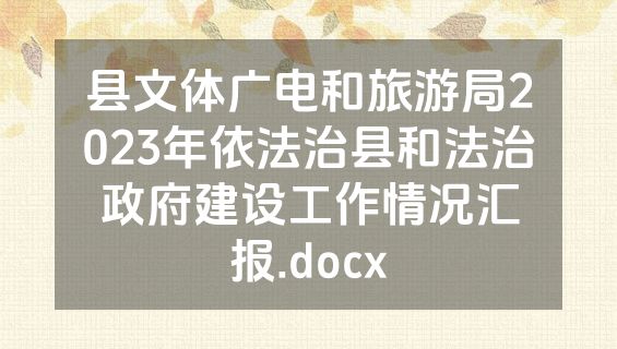 县文体广电和旅游局2023年依法治县和法治政府建设工作情况汇报.docx