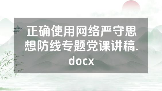 正确使用网络严守思想防线专题党课讲稿.docx