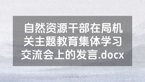 自然资源干部在局机关主题教育集体学习交流会上的发言.docx