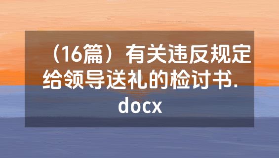 （16篇）有关违反规定给领导送礼的检讨书.docx