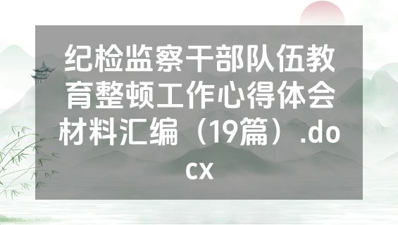 纪检监察干部队伍教育整顿工作心得体会材料汇编（19篇）.docx