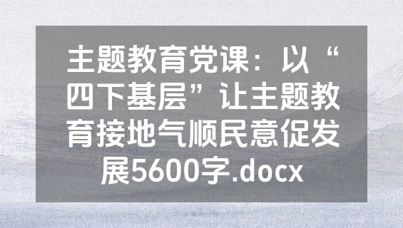 主题教育党课：以“四下基层”让主题教育接地气顺民意促发展5600字.docx