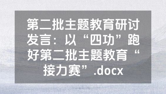 第二批主题教育研讨发言：以“四功”跑好第二批主题教育“接力赛”.docx
