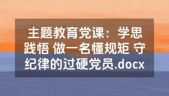 主题教育党课：学思践悟 做一名懂规矩 守纪律的过硬党员.docx