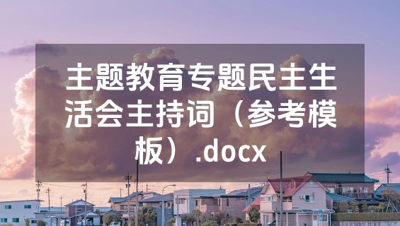 主题教育专题民主生活会主持词（参考模板）.docx