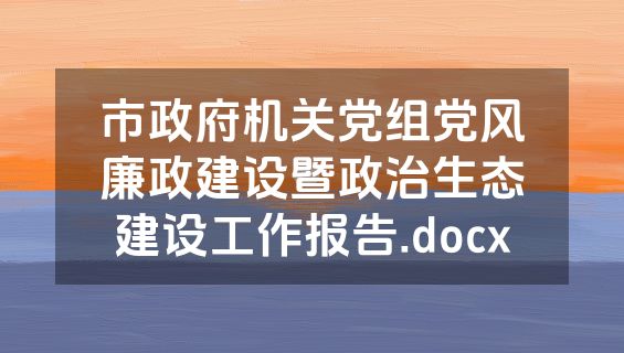 市政府机关党组党风廉政建设暨政治生态建设工作报告.docx