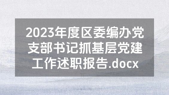 2023年度区委编办党支部书记抓基层党建工作述职报告.docx
