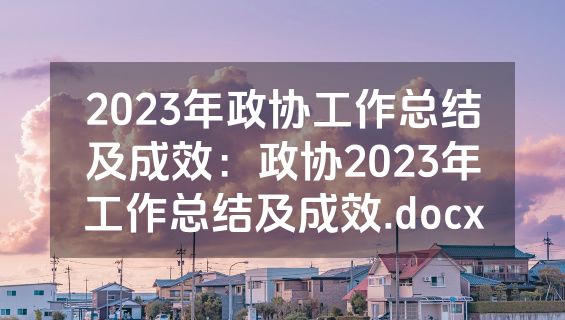 2023年政协工作总结及成效：政协2023年工作总结及成效.docx