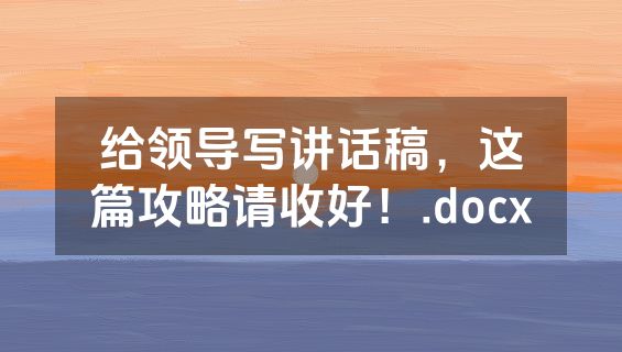 给领导写讲话稿，这篇攻略请收好！.docx