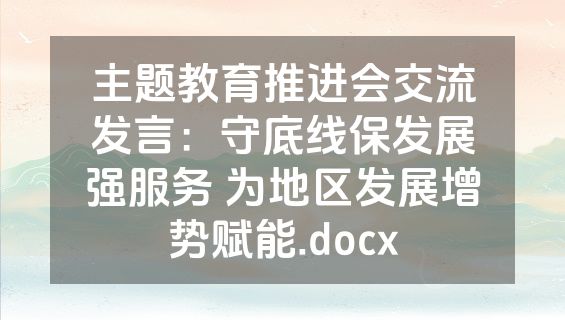 主题教育推进会交流发言：守底线保发展强服务 为地区发展增势赋能.docx