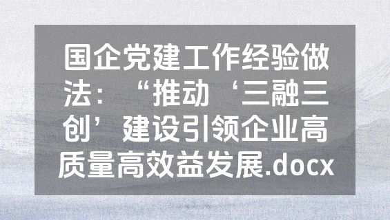 国企党建工作经验做法：“推动‘三融三创’建设引领企业高质量高效益发展.docx