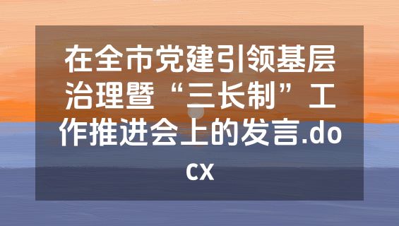 在全市党建引领基层治理暨“三长制”工作推进会上的发言.docx