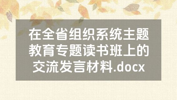 在全省组织系统主题教育专题读书班上的交流发言材料.docx