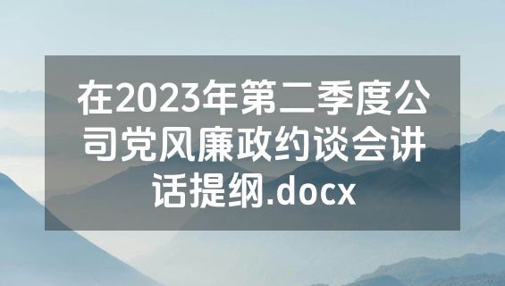 在2023年第二季度公司党风廉政约谈会讲话提纲.docx