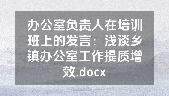 办公室负责人在培训班上的发言：浅谈乡镇办公室工作提质增效.docx