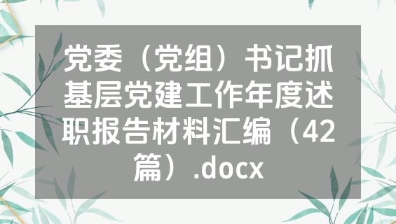 党委（党组）书记抓基层党建工作年度述职报告材料汇编（42篇）.docx