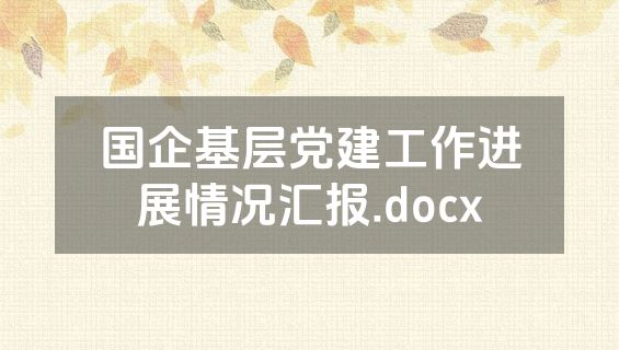 国企基层党建工作进展情况汇报.docx