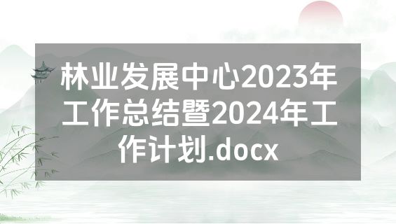 林业发展中心2023年工作总结暨2024年工作计划.docx