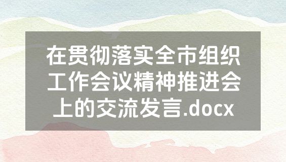 在贯彻落实全市组织工作会议精神推进会上的交流发言.docx