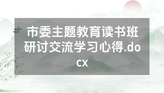 市委主题教育读书班研讨交流学习心得.docx