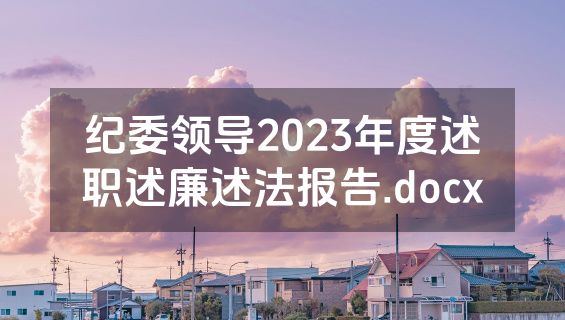 纪委领导2023年度述职述廉述法报告.docx