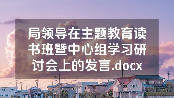 局领导在主题教育读书班暨中心组学习研讨会上的发言.docx